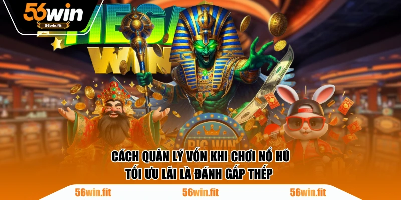Cách quản lý vốn khi chơi nổ hũ tối ưu lãi là đánh gấp thếp