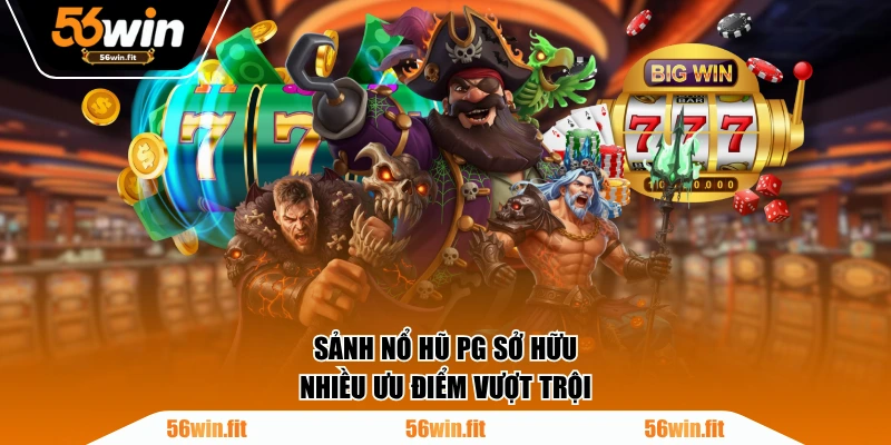 Sảnh nổ hũ PG sở hữu nhiều ưu điểm vượt trội